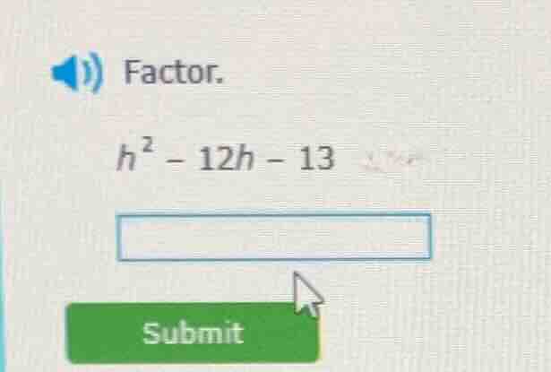 factor. $h^2 - 12h - 13$