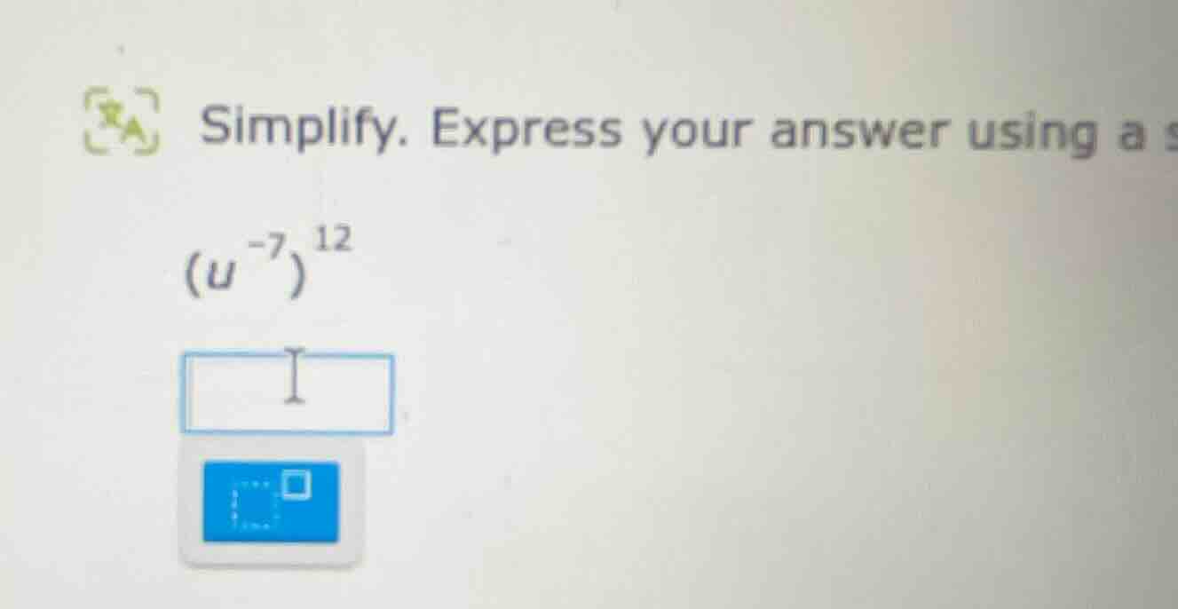 simplify. express your answer using a $(u^{-7})^{12}$