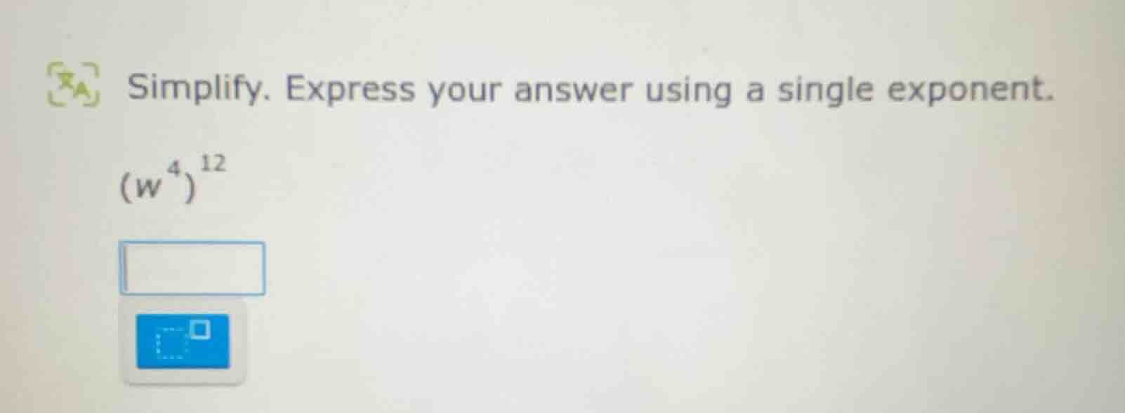 simplify. express your answer using a single exponent. $(w^{4})^{12}$