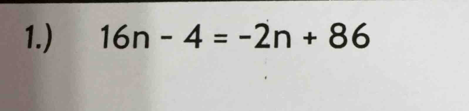 1.) 16n - 4 = -2n + 86