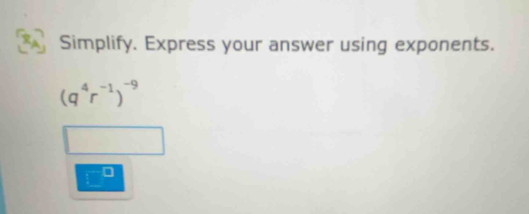 simplify. express your answer using exponents. $(q^{4}r^{-1})^{-9}$