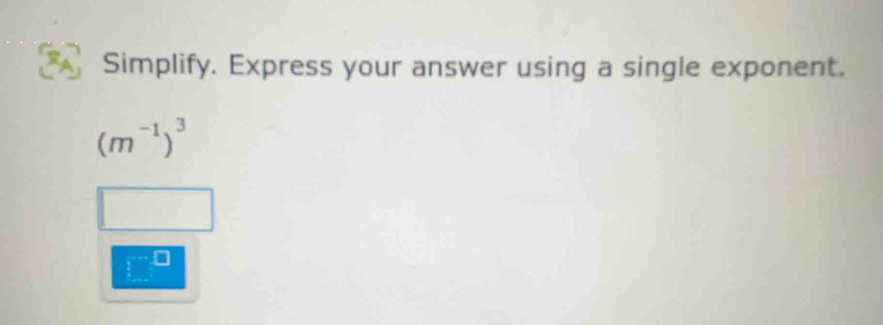 simplify. express your answer using a single exponent. $(m^{-1})^3$