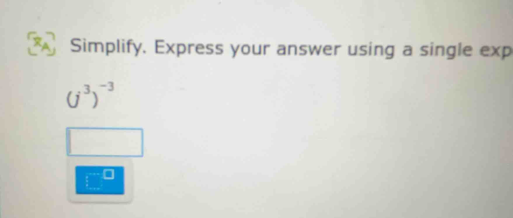 simplify. express your answer using a single exp ((j^{3})^{-3})