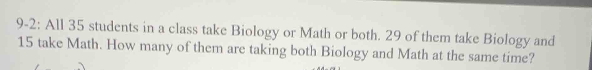 9-2: all 35 students in a class take biology or math or both. 29 of the…