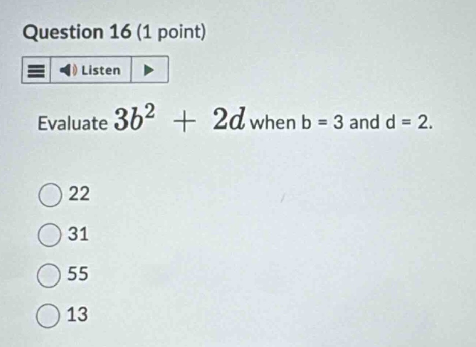 question 16 (1 point) \ evaluate $3b^2 + 2d$ when b = 3 and d = 2. \ 22…