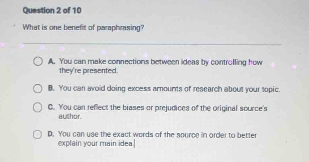question 2 of 10 what is one benefit of paraphrasing? a. you can make c…