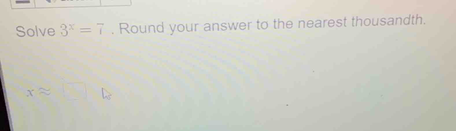 solve $3^x = 7$. round your answer to the nearest thousandth. $x\\appro…