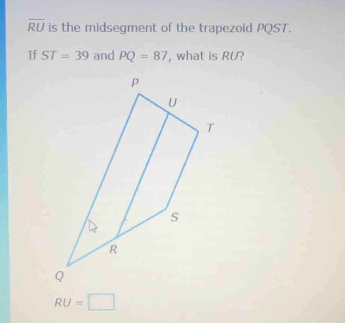 ru is the midsegment of the trapezoid pqst. if st = 39 and pq = 87, wha…