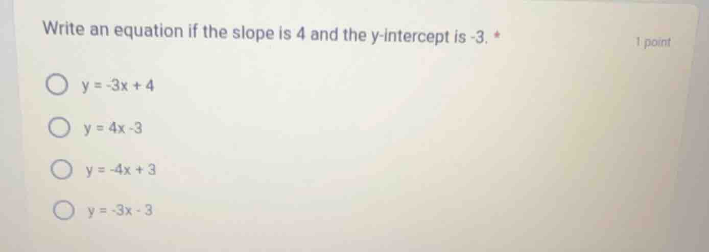 write an equation if the slope is 4 and the y-intercept is -3. * 1 poin…