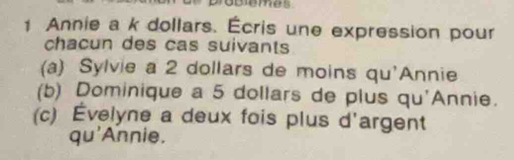 1 annie a k dollars. écris une expression pour chacun des cas suivants …