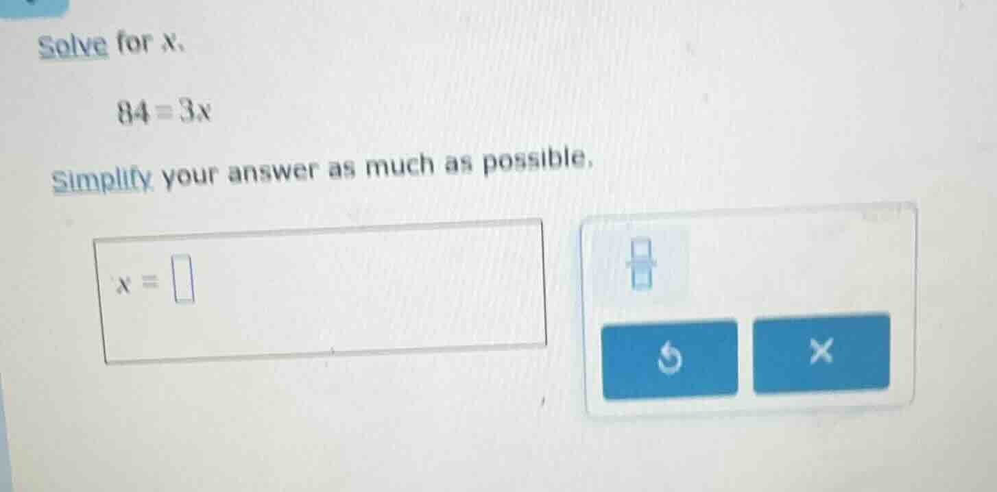 solve for x: 84 = 3x simplify your answer as much as possible. x =