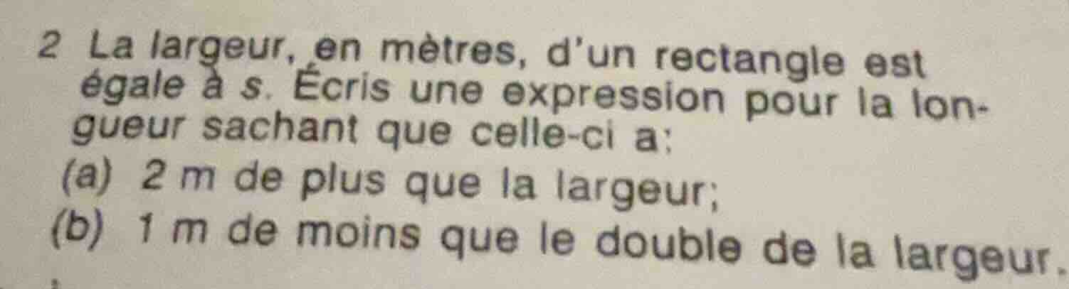 2 la largeur, en mètres, d’un rectangle est égale à s. écris une expres…