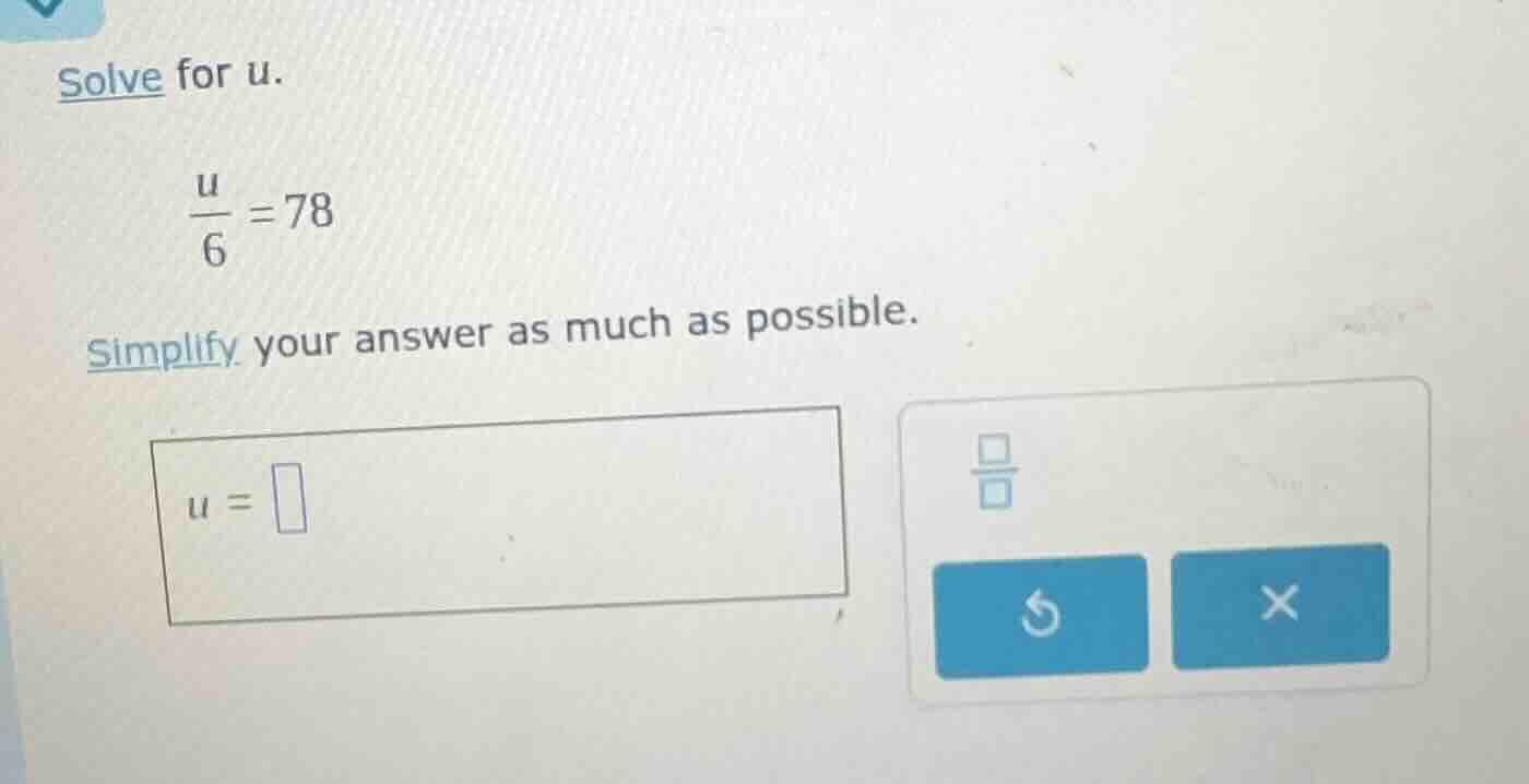 solve for u.\\frac{u}{6}=78\\text{simplify your answer as much as possi…
