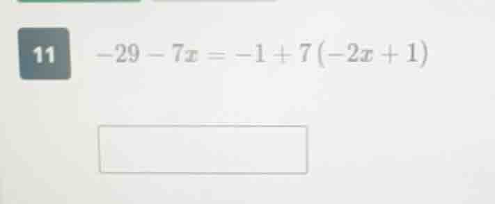 11 -29 - 7x = -1 + 7(-2x + 1)