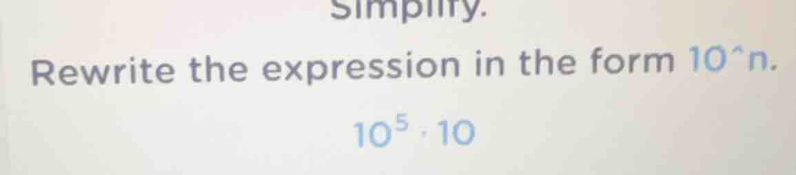 simplify. rewrite the expression in the form 10^n. 10^5 · 10