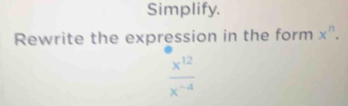 simplify. rewrite the expression in the form $x^n$. $\\frac{x^{12}}{x^{…