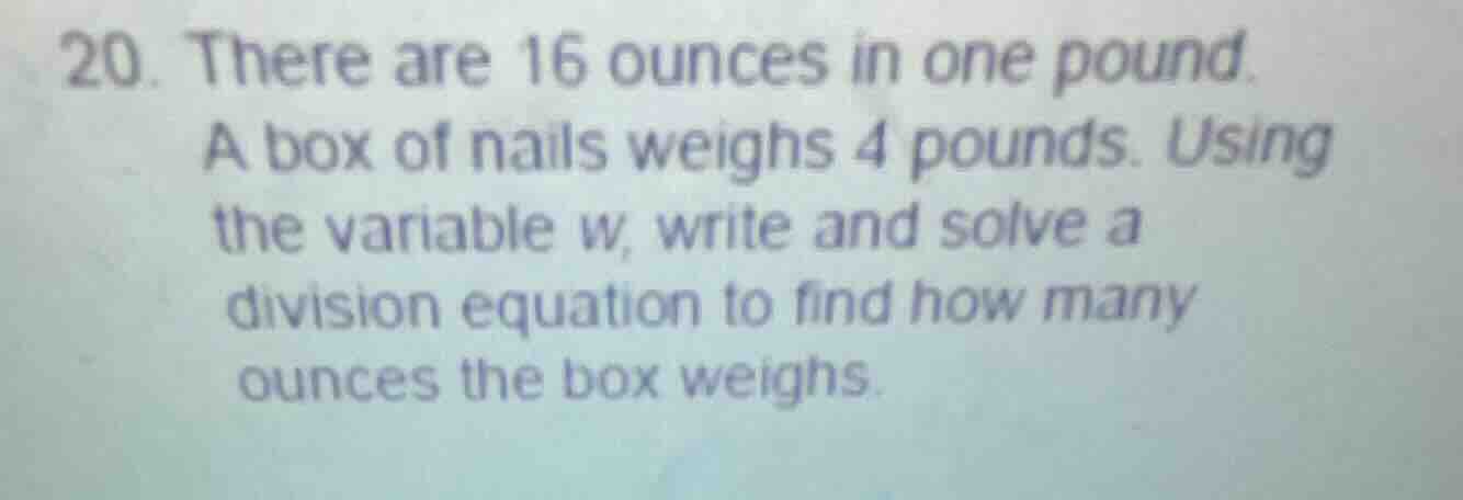 20. there are 16 ounces in one pound. a box of nails weighs 4 pounds. u…