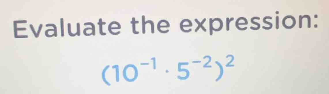 evaluate the expression: $(10^{-1} cdot 5^{-2})^2$