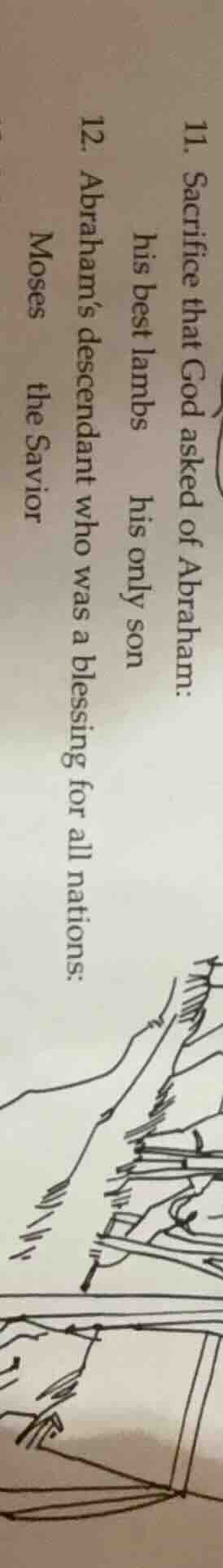 11. sacrifice that god asked of abraham: his best lambs his only son 12…
