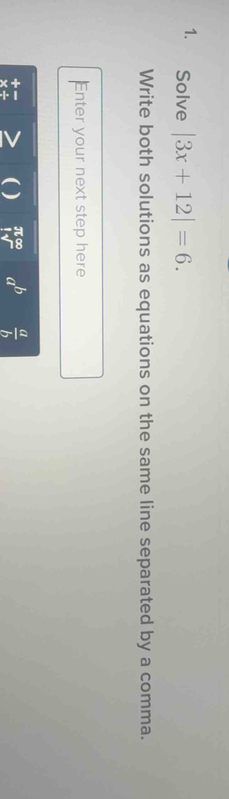 1. solve |3x + 12| = 6. write both solutions as equations on the same l…