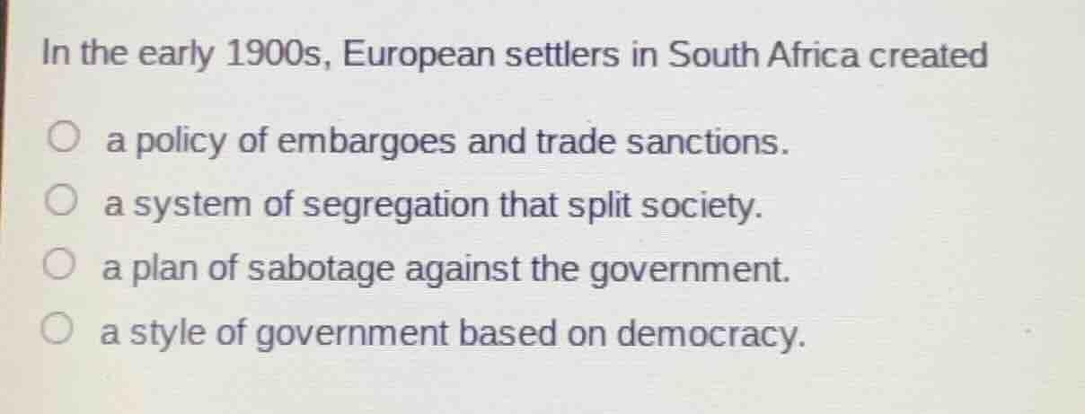 in the early 1900s, european settlers in south africa created a policy …