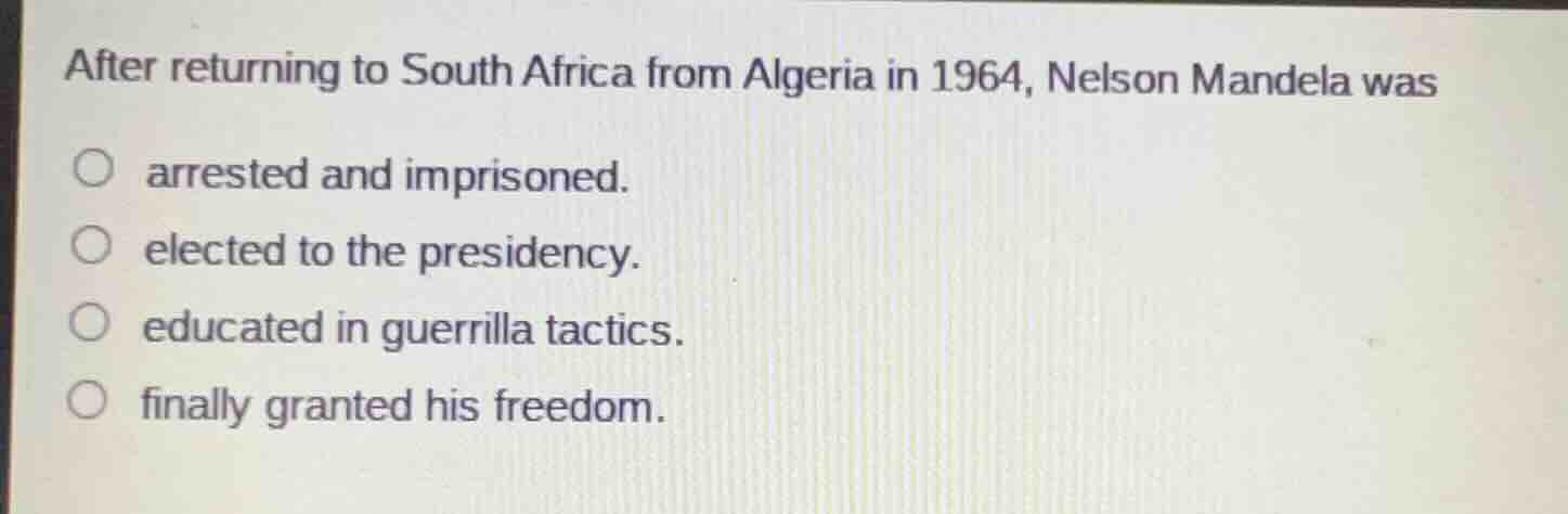 after returning to south africa from algeria in 1964, nelson mandela wa…