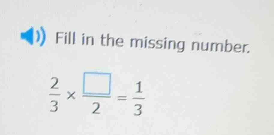 fill in the missing number. \\(\frac{2}{3} \times \frac{square}{2} = \f…