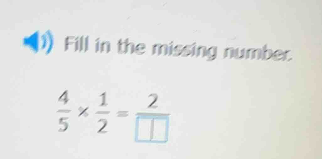 fill in the missing number. \\(\frac{4}{5} \times \frac{1}{2} = \frac{2…