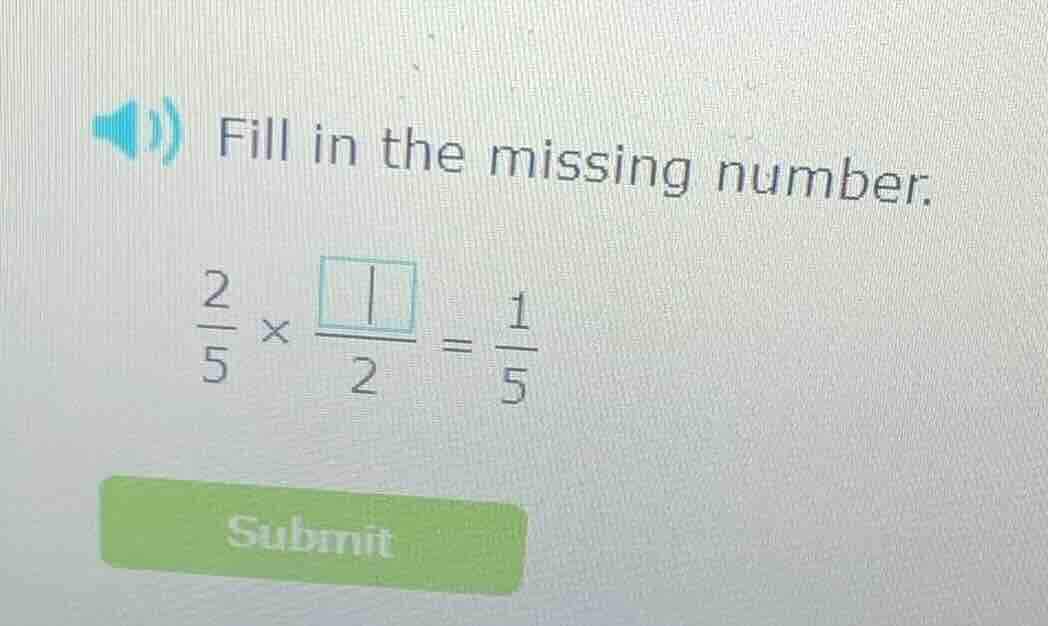 fill in the missing number. \\(\frac{2}{5} \times \frac{square}{2} = \f…
