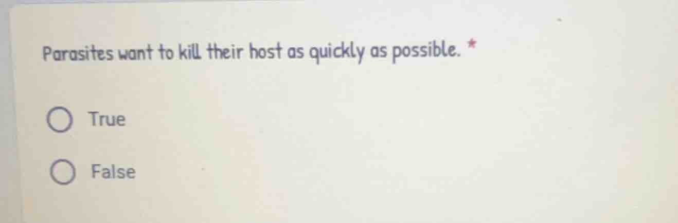 parasites want to kill their host as quickly as possible. * true false