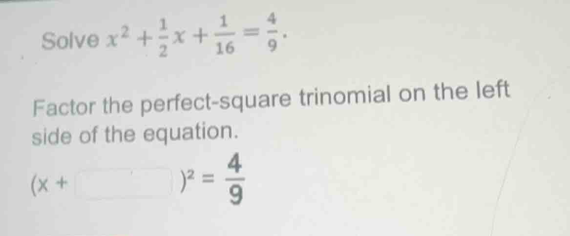 solve ( x^2 + \frac{1}{2}x + \frac{1}{16} = \frac{4}{9} ). factor the p…