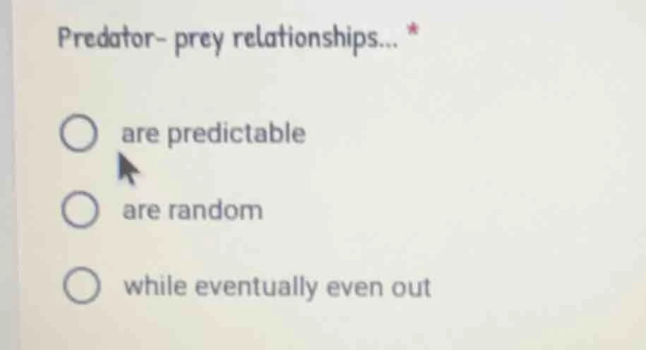 predator- prey relationships... * are predictable are random while even…