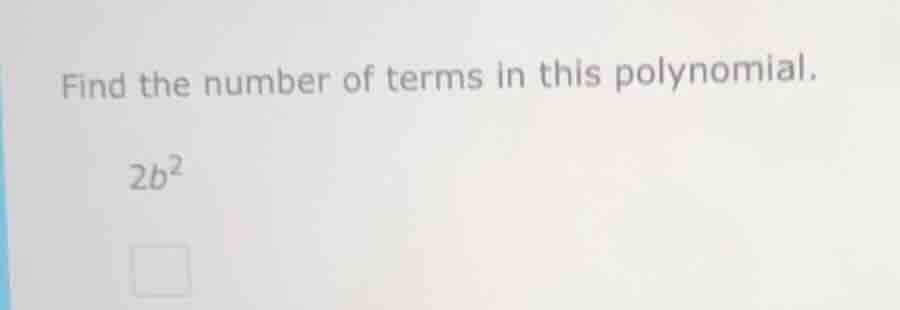 find the number of terms in this polynomial. 2b²