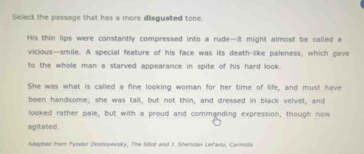 select the passage that has a more disgusted tone. his thin lips were c…