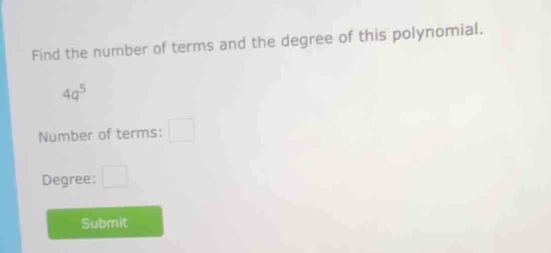 find the number of terms and the degree of this polynomial. $4q^5$ numb…