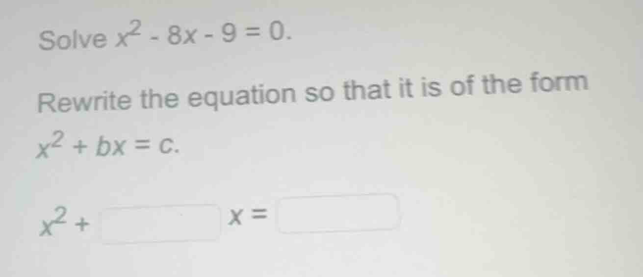 solve $x^2 - 8x - 9 = 0$. rewrite the equation so that it is of the for…