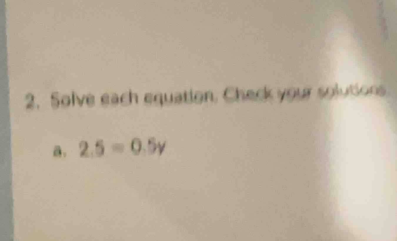 2. solve each equation. check your solutions a. $2.5 = 0.5y$