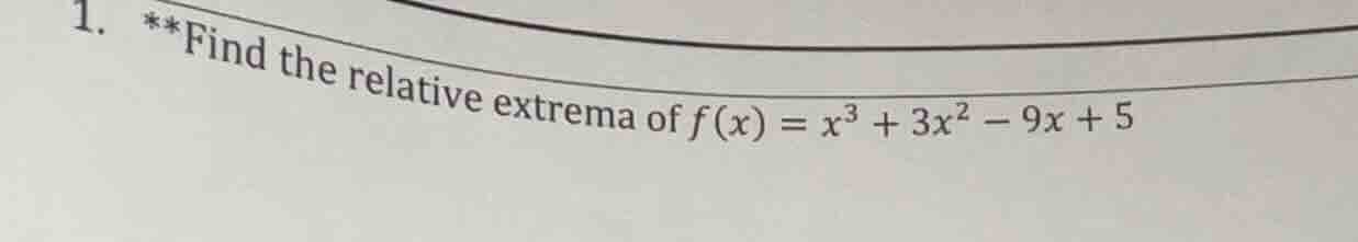 1. **find the relative extrema of $f(x) = x^3 + 3x^2 - 9x + 5$**