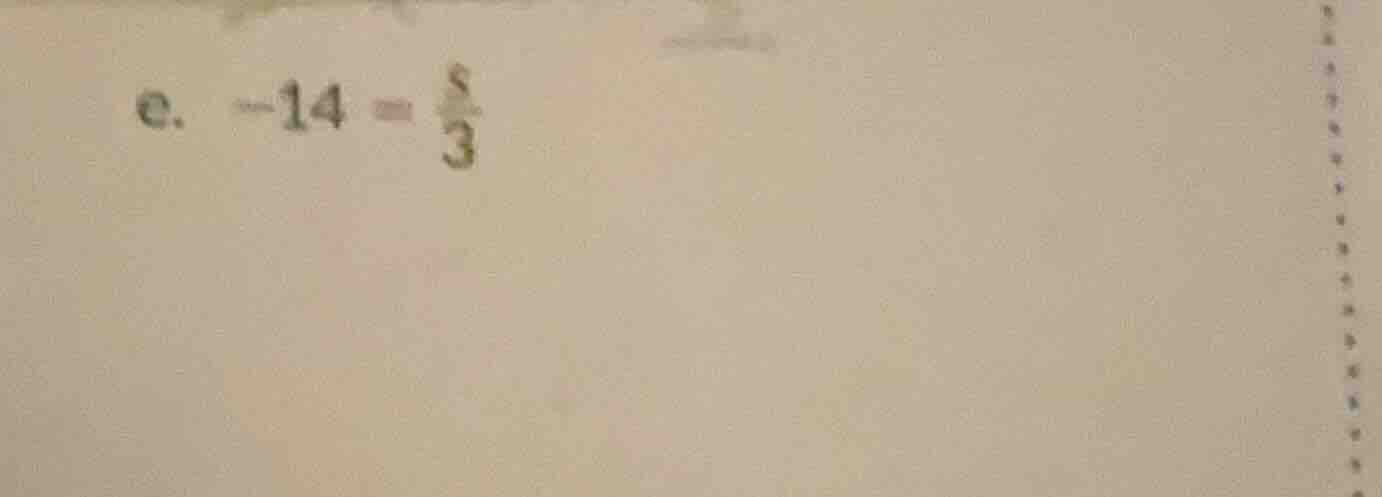 e. -14 = \\frac{s}{3}