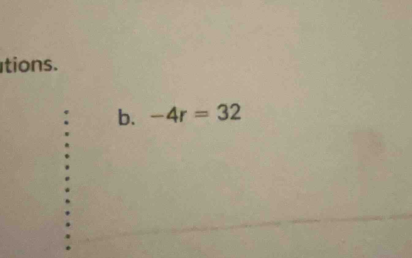 b. -4r = 32