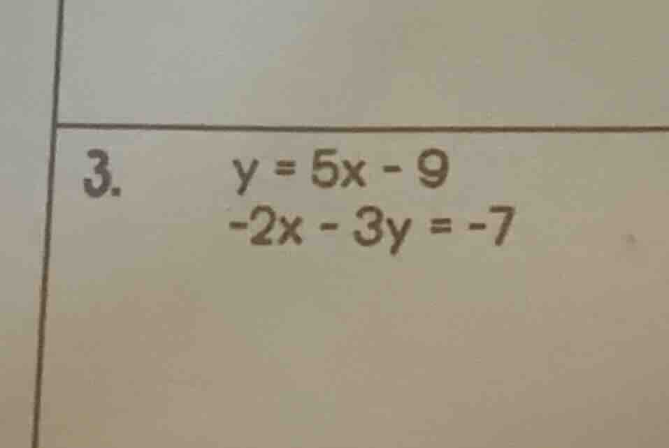 3. \\( y = 5x - 9 \\)\\( -2x - 3y = -7 \\)