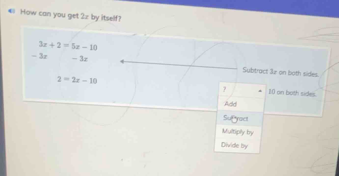how can you get 2x by itself? 3x + 2 = 5x - 10 - 3x \t - 3x 2 = 2x - 10…