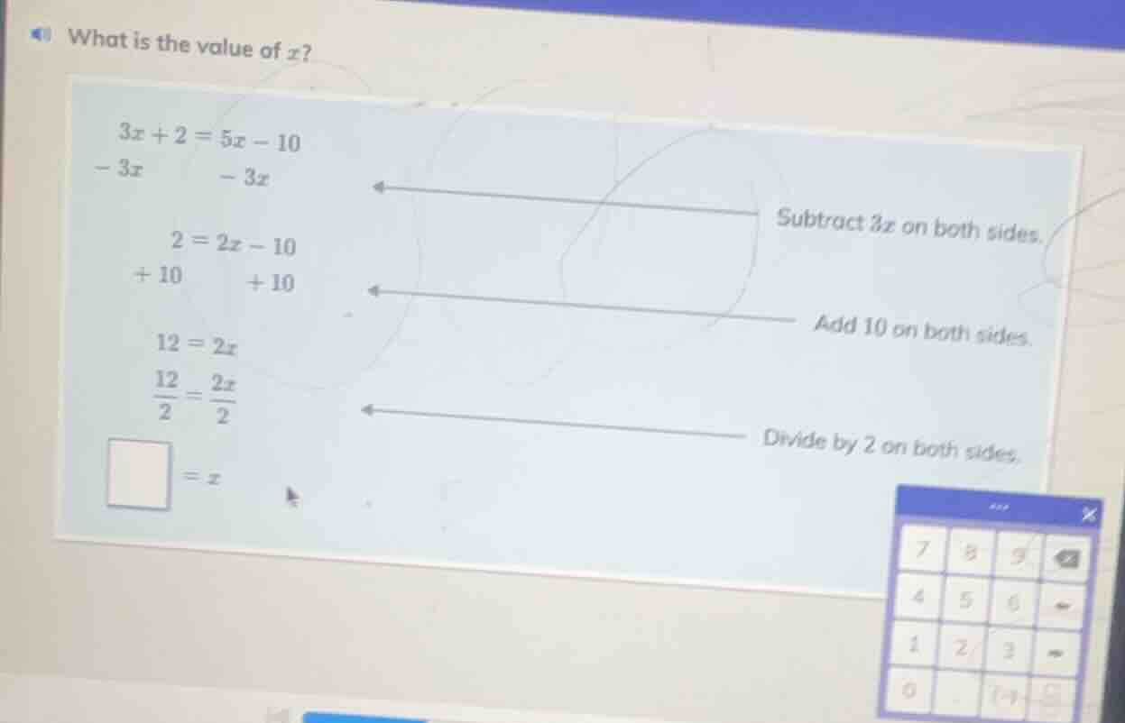 what is the value of x? $3x + 2 = 5x - 10$ $-3x$ $-3x$ subtract $3x$ on…