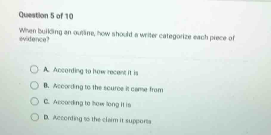 question 5 of 10 when building an outline, how should a writer categori…