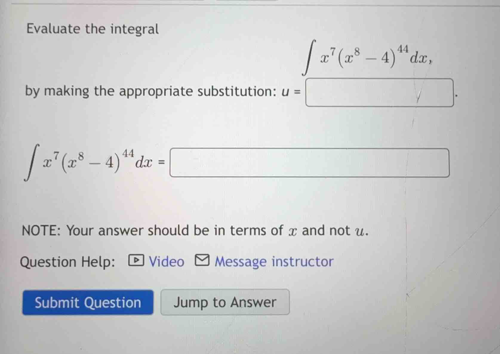 evaluate the integral (int x^{7}(x^{8}-4)^{44}dx,) by making the approp…