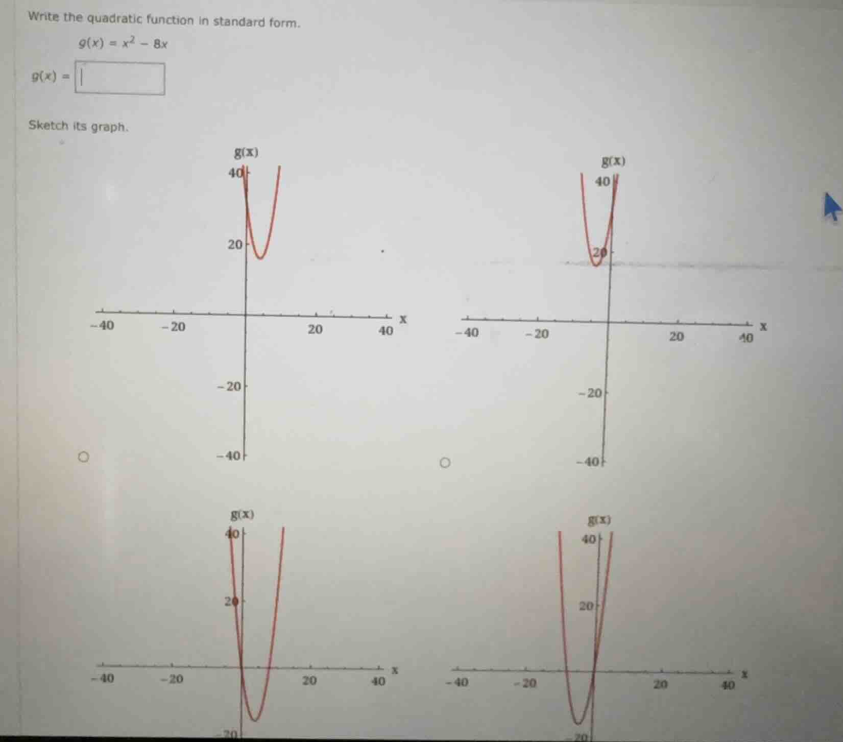 write the quadratic function in standard form. $g(x) = x^2 - 8x$ $g(x) …