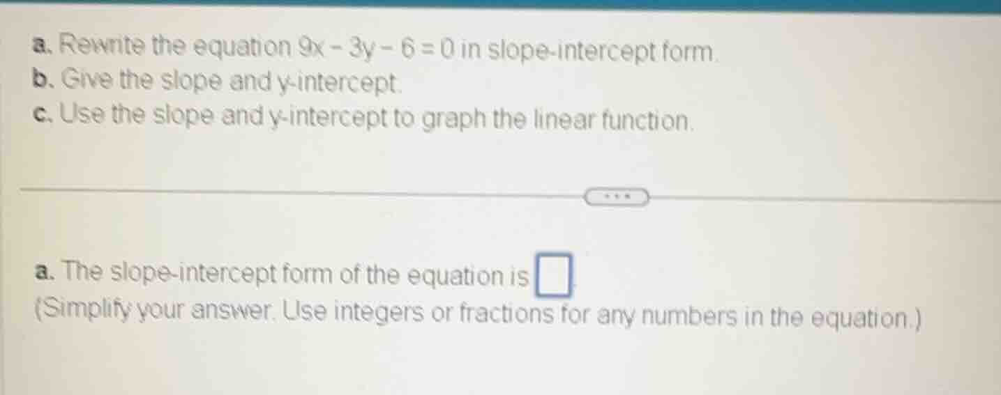 a. rewrite the equation 9x - 3y - 6 = 0 in slope-intercept form. b. giv…