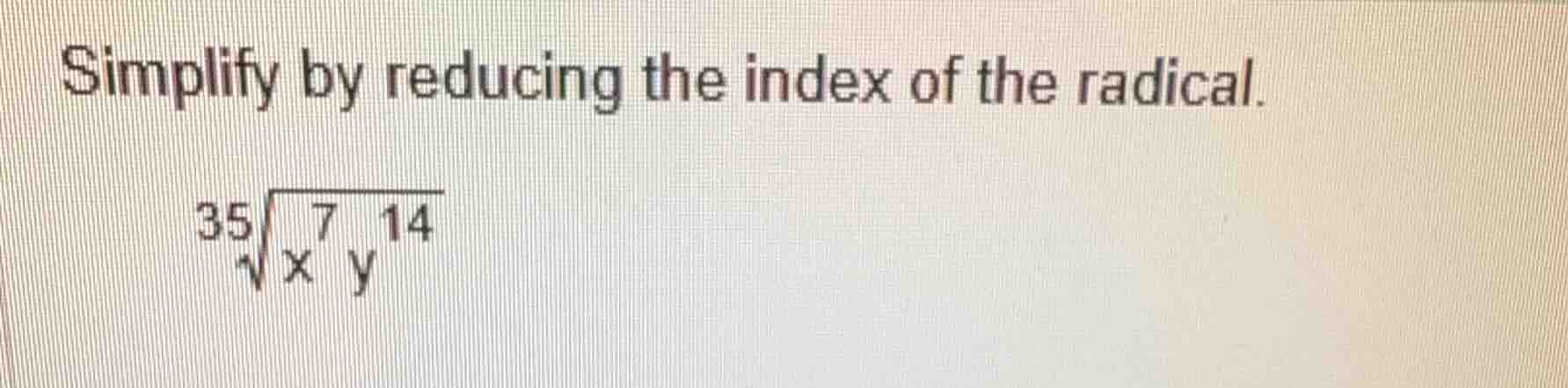 simplify by reducing the index of the radical. \\sqrt35{x^{7}y^{14}}