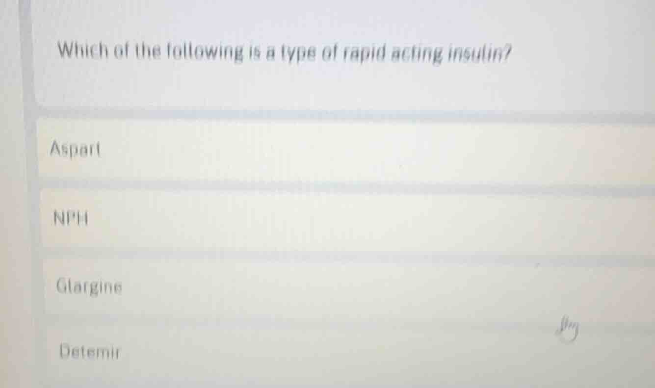 which of the following is a type of rapid acting insulin? aspart nph gl…