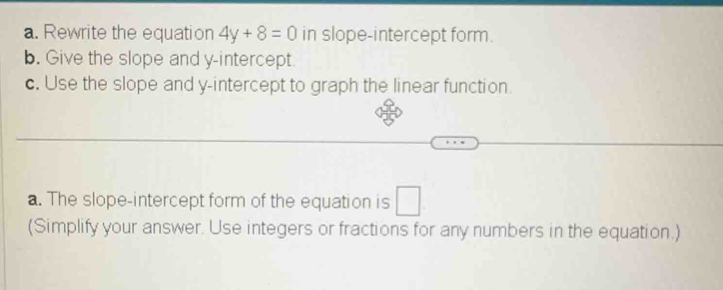 a. rewrite the equation 4y + 8 = 0 in slope - intercept form. b. give t…